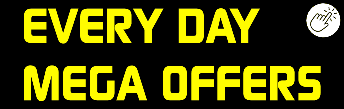 EVERY DAY MEGA OFFERS